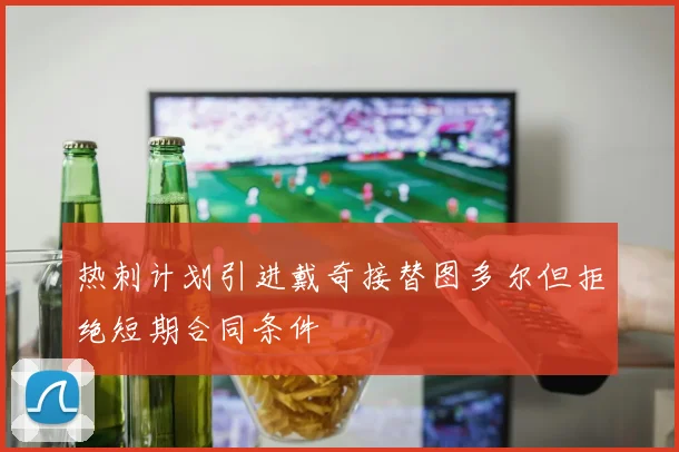 热刺计划引进戴奇接替图多尔但拒绝短期合同条件