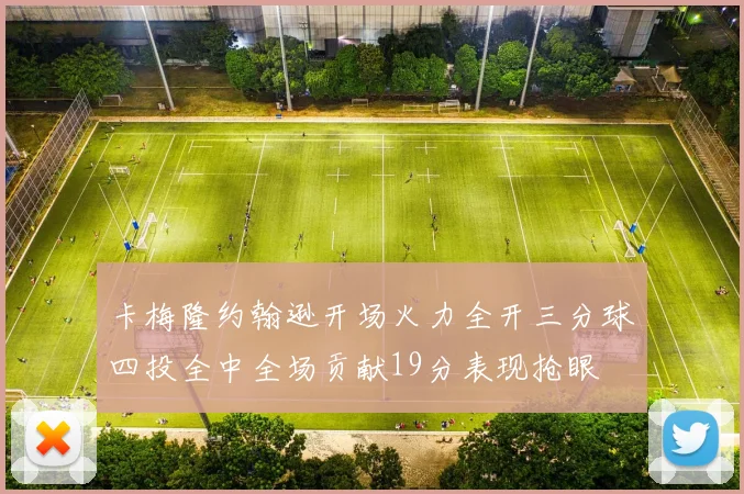 卡梅隆约翰逊开场火力全开三分球四投全中全场贡献19分表现抢眼