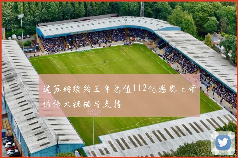 道苏姆续约五年总值112亿感恩上帝的伟大祝福与支持