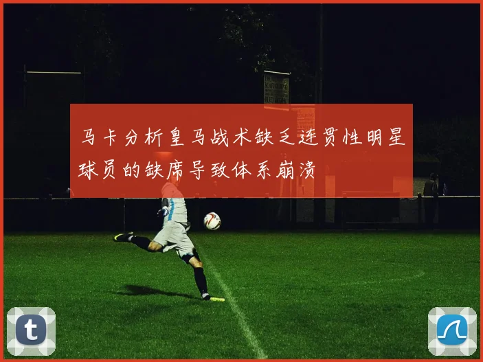马卡分析皇马战术缺乏连贯性明星球员的缺席导致体系崩溃